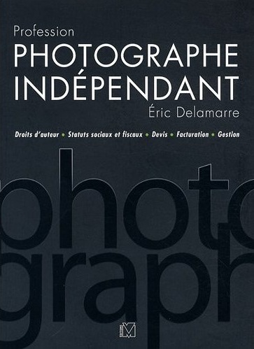 Profession Photographe Indépendant, d'Eric Delamarre